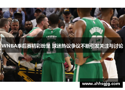 WNBA季后赛精彩纷呈 球迷热议争议不断引发关注与讨论