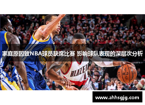 家庭原因致NBA球员缺席比赛 影响球队表现的深层次分析